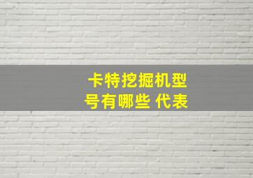 卡特挖掘机型号有哪些 代表